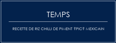 Temps de Préparation Recette de riz chilli de piment épicé mexicain Recette Indienne Traditionnelle