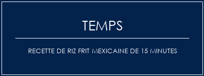 Temps de Préparation Recette de riz frit mexicaine de 15 minutes Recette Indienne Traditionnelle