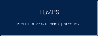 Temps de Préparation Recette de riz ghee épicé | Neychoru Recette Indienne Traditionnelle