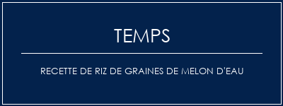 Temps de Préparation Recette de riz de graines de melon d'eau Recette Indienne Traditionnelle