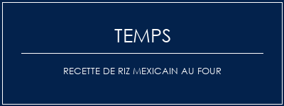 Temps de Préparation Recette de riz mexicain au four Recette Indienne Traditionnelle