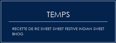 Temps de Préparation Recette de Riz Sweet Sweet Festive Indian Sweet Bhog Recette Indienne Traditionnelle