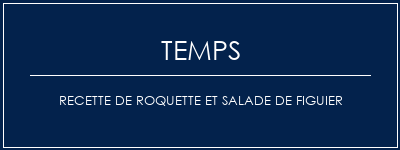 Temps de Préparation Recette de roquette et salade de figuier Recette Indienne Traditionnelle