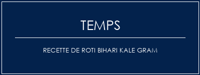 Temps de Préparation Recette de Roti Bihari Kale Gram Recette Indienne Traditionnelle