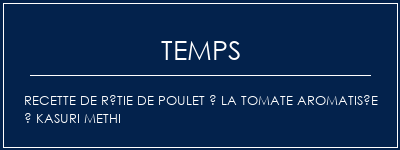 Temps de Préparation Recette de rôtie de poulet à la tomate aromatisée à Kasuri Methi Recette Indienne Traditionnelle