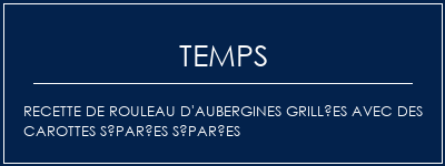 Temps de Préparation Recette de rouleau d'aubergines grillées avec des carottes séparées séparées Recette Indienne Traditionnelle