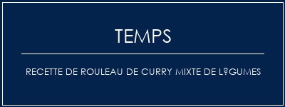 Temps de Préparation Recette de rouleau de curry mixte de légumes Recette Indienne Traditionnelle