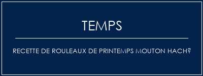 Temps de Préparation Recette de rouleaux de printemps mouton haché Recette Indienne Traditionnelle