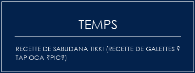 Temps de Préparation Recette de Sabudana Tikki (recette de galettes à tapioca épicé) Recette Indienne Traditionnelle