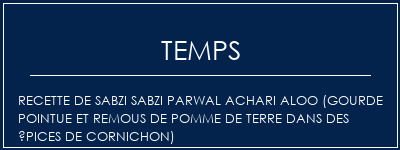 Temps de Préparation Recette de Sabzi Sabzi parwal Achari Aloo (gourde pointue et remous de pomme de terre dans des épices de cornichon) Recette Indienne Traditionnelle