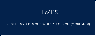 Temps de Préparation Recette sain des cupcakes au citron (oculaires) Recette Indienne Traditionnelle