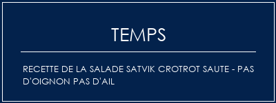 Temps de Préparation Recette de la salade Satvik Crotrot Saute - Pas d'oignon Pas d'ail Recette Indienne Traditionnelle