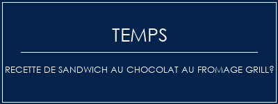 Temps de Préparation Recette de sandwich au chocolat au fromage grillé Recette Indienne Traditionnelle