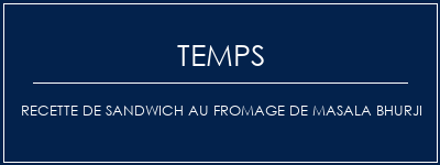 Temps de Préparation Recette de sandwich au fromage de Masala Bhurji Recette Indienne Traditionnelle