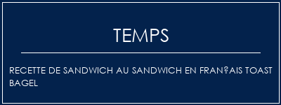 Temps de Préparation Recette de sandwich au sandwich en français Toast Bagel Recette Indienne Traditionnelle