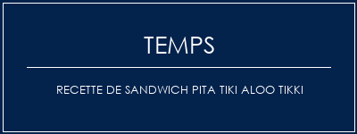 Temps de Préparation Recette de sandwich pita tiki aloo tikki Recette Indienne Traditionnelle