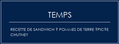 Temps de Préparation Recette de sandwich à pommes de terre épicée Chutney Recette Indienne Traditionnelle