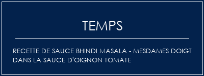 Temps de Préparation Recette de sauce Bhindi Masala - Mesdames Doigt dans la sauce d'oignon tomate Recette Indienne Traditionnelle