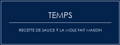 Temps de Préparation Recette de sauce à la mole fait maison Recette Indienne Traditionnelle