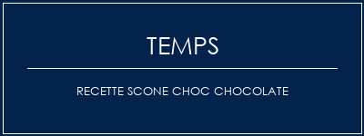 Temps de Préparation Recette Scone Choc Chocolate Recette Indienne Traditionnelle