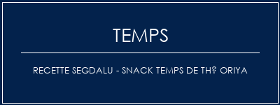 Temps de Préparation Recette Segdalu - Snack Temps de thé Oriya Recette Indienne Traditionnelle