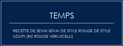 Temps de Préparation Recette de Sevai Sevai de style rouge de style UDupi (riz rouge vermicelli) Recette Indienne Traditionnelle