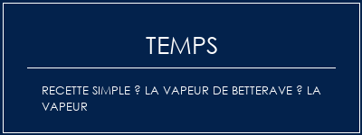 Temps de Préparation Recette simple à la vapeur de betterave à la vapeur Recette Indienne Traditionnelle