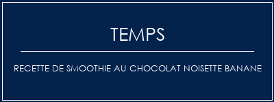 Temps de Préparation Recette de smoothie au chocolat noisette Banane Recette Indienne Traditionnelle