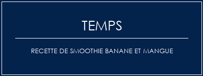 Temps de Préparation Recette de smoothie banane et mangue Recette Indienne Traditionnelle