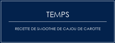 Temps de Préparation Recette de smoothie de cajou de carotte Recette Indienne Traditionnelle