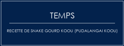 Temps de Préparation Recette de Snake Gourd Koou (Pudalangai Koou) Recette Indienne Traditionnelle