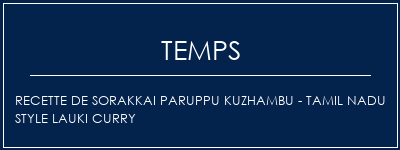 Temps de Préparation Recette de Sorakkai Paruppu Kuzhambu - Tamil Nadu Style Lauki Curry Recette Indienne Traditionnelle