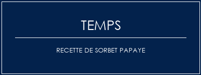 Temps de Préparation Recette de sorbet papaye Recette Indienne Traditionnelle