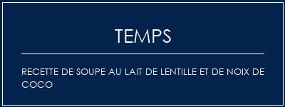 Temps de Préparation Recette de soupe au lait de lentille et de noix de coco Recette Indienne Traditionnelle