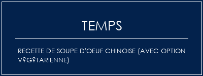 Temps de Préparation Recette de soupe d'oeuf chinoise (avec option végétarienne) Recette Indienne Traditionnelle