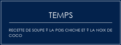 Temps de Préparation Recette de soupe à la pois chiche et à la noix de coco Recette Indienne Traditionnelle