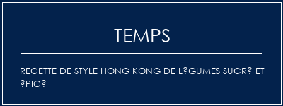 Temps de Préparation Recette de style hong kong de légumes sucré et épicé Recette Indienne Traditionnelle