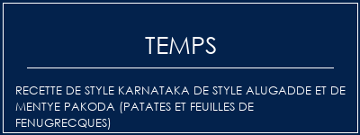 Temps de Préparation Recette de style Karnataka de style Alugadde et de Mentye Pakoda (patates et feuilles de Fenugrecques) Recette Indienne Traditionnelle