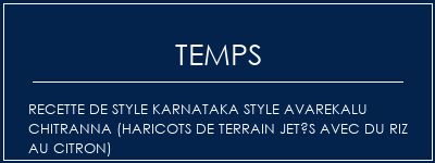 Temps de Préparation Recette de style Karnataka Style Avarekalu Chitranna (haricots de terrain jetés avec du riz au citron) Recette Indienne Traditionnelle