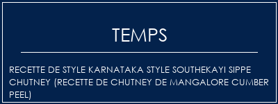 Temps de Préparation Recette de style Karnataka Style Southekayi Sippe Chutney (Recette de chutney de mangalore Cumber Peel) Recette Indienne Traditionnelle