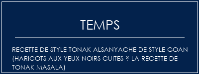 Temps de Préparation Recette de style Tonak Alsanyache de style Goan (haricots aux yeux noirs cuites à la recette de Tonak Masala) Recette Indienne Traditionnelle