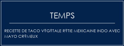 Temps de Préparation Recette de taco végétale rôtie mexicaine indo avec mayo crémeux Recette Indienne Traditionnelle