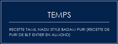 Temps de Préparation Recette Tamil Nadu Style Badam Puri (recette de puri de blé entier en almond) Recette Indienne Traditionnelle