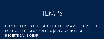 Temps de Préparation Recette tarte au yogourt au four avec la recette des figues et des myrtilles (avec option de recette sans oeuf) Recette Indienne Traditionnelle