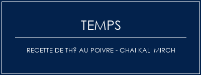 Temps de Préparation Recette de thé au poivre - Chai Kali Mirch Recette Indienne Traditionnelle