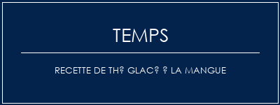 Temps de Préparation Recette de thé glacé à la mangue Recette Indienne Traditionnelle