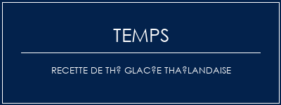 Temps de Préparation Recette de thé glacée thaïlandaise Recette Indienne Traditionnelle