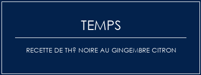 Temps de Préparation Recette de thé noire au gingembre citron Recette Indienne Traditionnelle