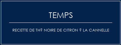 Temps de Préparation Recette de thé noire de citron à la cannelle Recette Indienne Traditionnelle