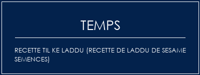 Temps de Préparation Recette Til Ke Laddu (Recette de laddu de Sesame Semences) Recette Indienne Traditionnelle